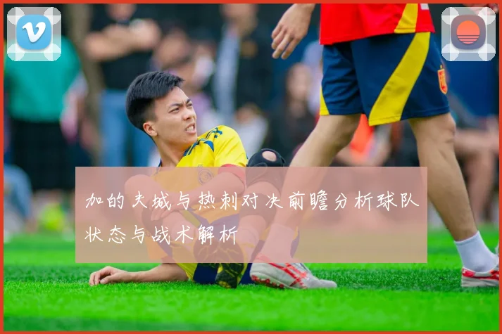 加的夫城与热刺对决前瞻分析球队状态与战术解析